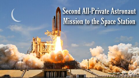 Epic Space Adventure: Second All-Private Astronaut Mission to the Space Station