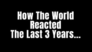 How The World Reacted The Past Three Years...