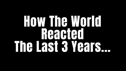 How The World Reacted The Past Three Years...