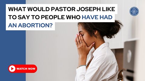 What would Pastor Joseph like to say to people who have had an abortion?