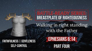 BATTLE-READY SERIES:BREASTPLATE OF RIGHTEOUSNESS (Part Four)