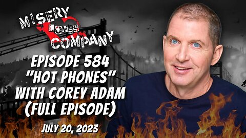 Episode 585 "Hot Phones" with Corey Adam • #MiseryLovesCompany with #KevinBrennan