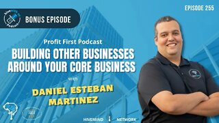 Ep 255: Building Businesses Around Your Core Business -Daniel Esteban Martinez: Profit First Podcast