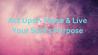 Act Upon These & Live Your Soul’s Purpose ∞The 9D Arcturian Council, Channeled by Daniel Scranton