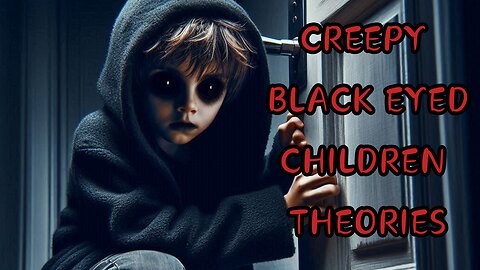 CREEPY BLACK EYED CHILDREN THEORIES