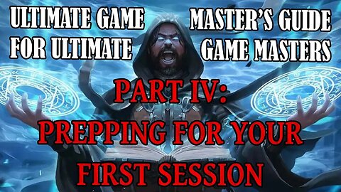 Ultimate Game Master's Guide for Ultimate Game Masters - Part IV: Prepping for your First Session