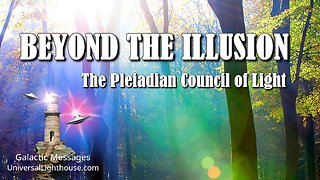 BEYOND THE ILLUSION ~ The Pleiadian Council of Light