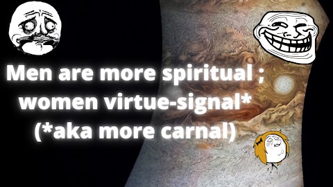 Men Are More Spiritual whereas ♀ virtue-signal(women're more carnal)