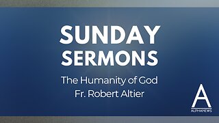 Sunday Sermon: The humanity of God | Fr. Robert Altier