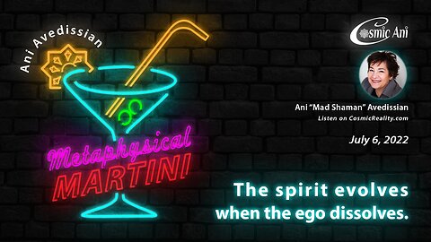 "Metaphysical Martini" 07/06/2022 - The spirit evolves when the ego dissolves.