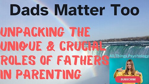 Dads Matter Too: Unpacking the Unique & Crucial Roles of Fathers in the Parental Unit