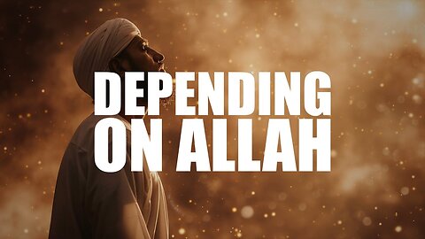 ALLAH WANTS YOU TO DEPEND ON HIM
