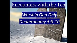 Encounters with the Ten - Worship God Only part 2