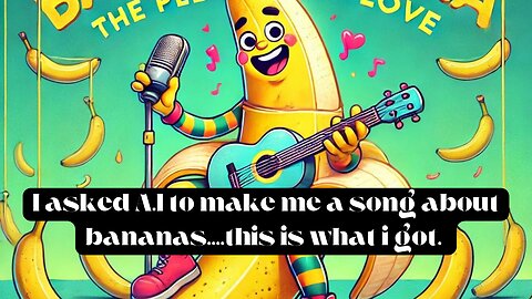 Asked ai to make me a song about a man and his love for bananas.... here it is