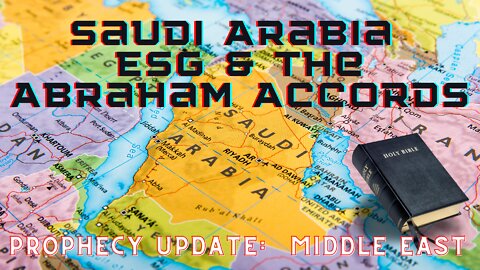 Bible Prophecy Update- Saudi Arabia ESG & The Abraham Accords