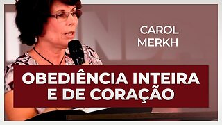 OBEDIÊNCIA IMEDIATA, INTEIRA E DE CORAÇÃO | Carol Merkh