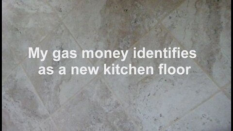 My gas money identified as a new kitchen floor.