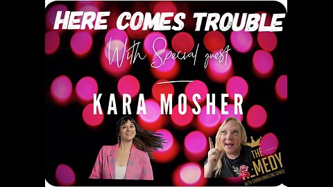 Here Comes Trouble with Kara Mosher