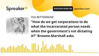 "How do we get corporations to do what the incarcerated person needs when the government's not dicta