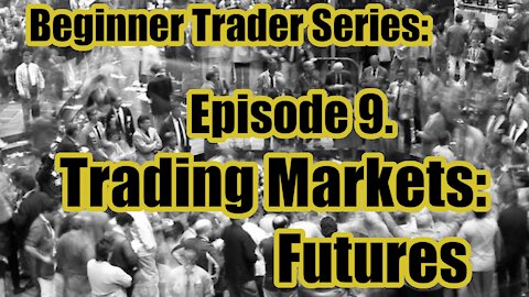 Beginner's Trading Course - Ep 9. Trading Markets: Futures