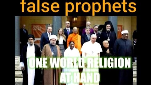 False Prophets & The One World Religion At Hand