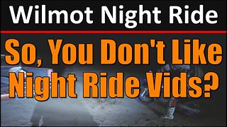 So, You Don't Like Night Ride Vids? - Wilmot Night Ride