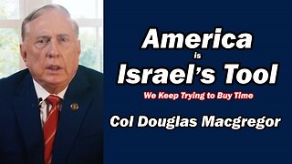 Col Douglas Macgregor: America is Israel's Tool