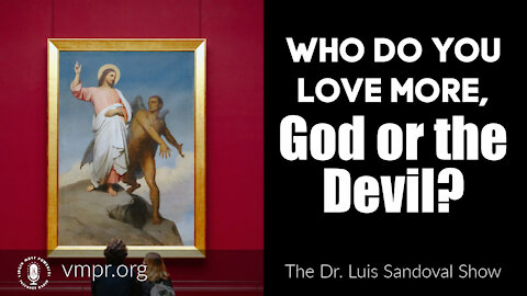 15 Apr 21, The Dr. Luis Sandoval Show: Who Do You Love More, God or the Devil?