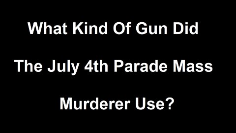 HIGHLAND PARK POLICE LIED ABOUT THE GUN USED IN THE HORRIBLE JULY 4TH MASS MURDERS