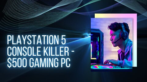 PlayStation 5 Console Killer - $500 Gaming PC