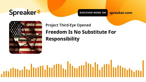 Freedom Is No Substitute For Responsibility