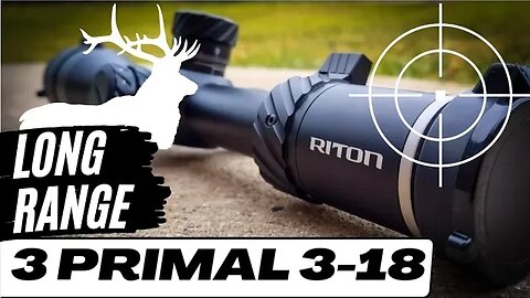 Hunting/Long Range Crossover Scope??? - 3 PRIMAL 3-18x50 with @RitonOptics