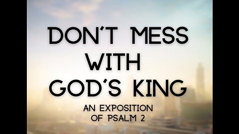 Psalm 2 - Don't Mess with God's King
