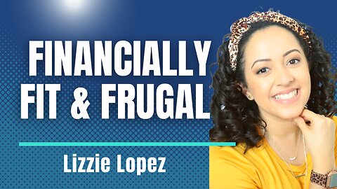 How To Be Financially Fit & Frugal with "Naturally Lizzie" Lopez
