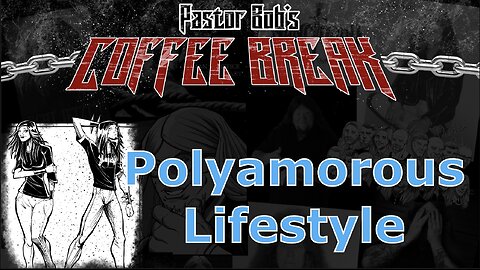 POLYAMOROUS LIFESTYLE / Pastor Bob's Coffee Break