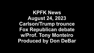 KPFK News, August 24, 2023 - Carlson/Trump trounce Fox Republican debate, w/Prof. Tony Monteiro