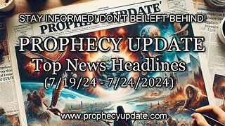 Prophecy Update Top News Headlines - (7/19/24 - 7/24/24)