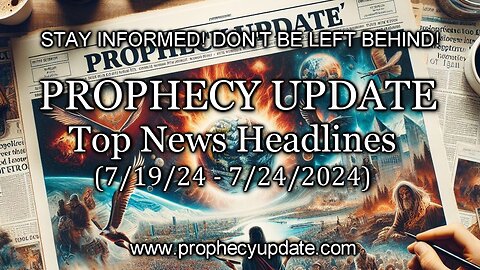 Prophecy Update Top News Headlines - (7/19/24 - 7/24/24)