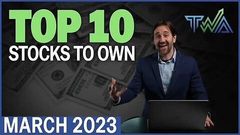 Top 10 Stocks to Own for March 2023