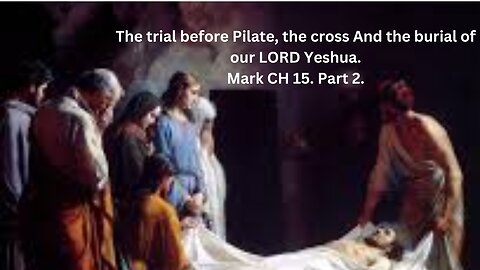 The trial before Pilate, the cross And the burial of our LORD Yeshua. Mark CH 15. Part 2.