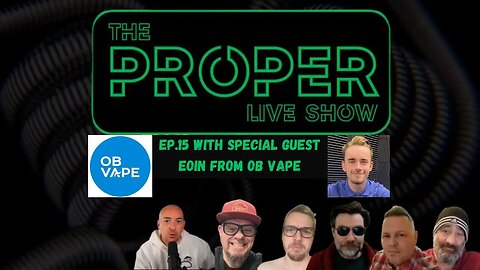 Ep.15: The Proper Live Show | With Special Guest Eoin from OB Vape