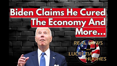 Biden Claims He Fixed The Economy And More... Real News With Lucretia Hughes