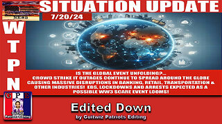 WTPN SITUATION UPDATE 7/20/24-“IS THE EVENT UNFOLDING?”-Edited Down