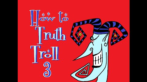 How to Truth Troll 3