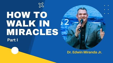 How to Experience Miracles Part I - Dr. Edwin Miranda Jr.