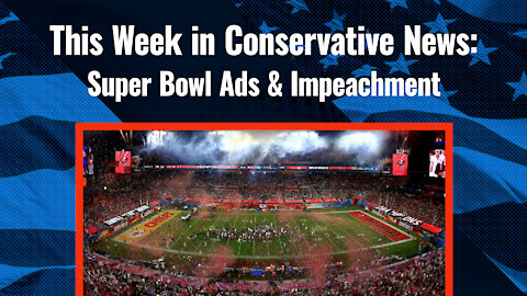 This Week in Conservative News: Super Bowl Ads & Impeachment