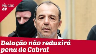 Cabral não terá pena reduzida por delação