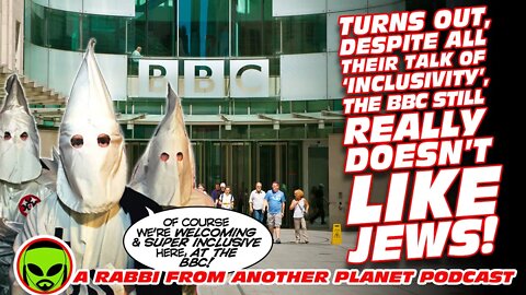 Turns Out, Despite All Their Talk of ‘Inclusivity’, the BBC Still REALLY, REALLY Doesn’t Like Jews!