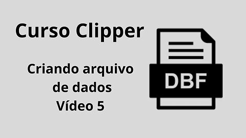 Curso Clipper - Criando Arquivo de Dados - Vídeo 05