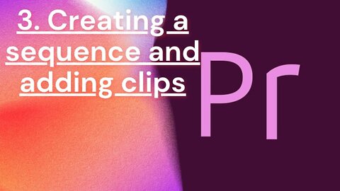 3. Creating a sequence and adding clips